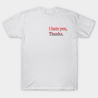 i hate you ! T-Shirt